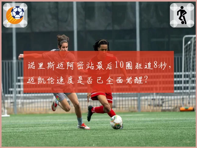 诺里斯迈阿密站最后10圈狂追8秒,迈凯伦速度是否已全面觉醒?